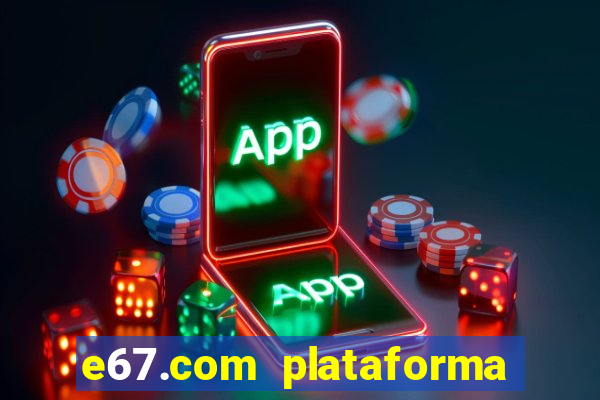 e67.com plataforma de jogos